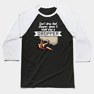 Dont drop that stopper cause it could stop a dropper Baseball T-Shirt